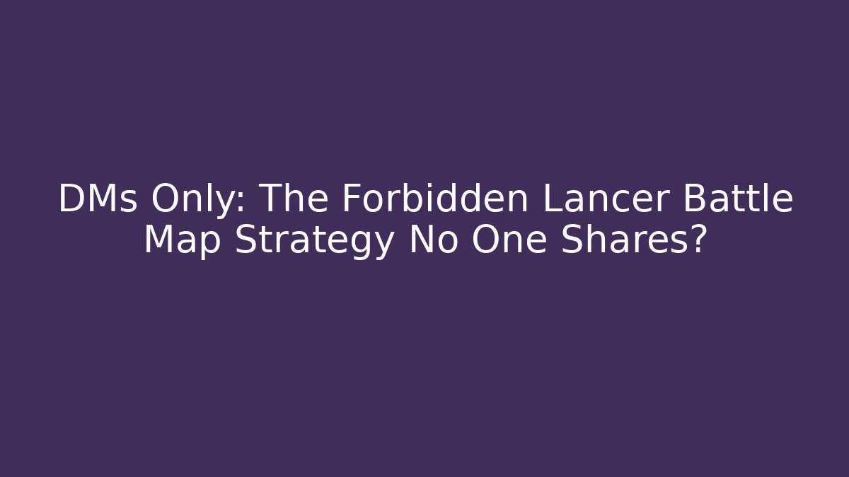 DMs Only: The Forbidden Lancer Battle Map Strategy No One Shares?