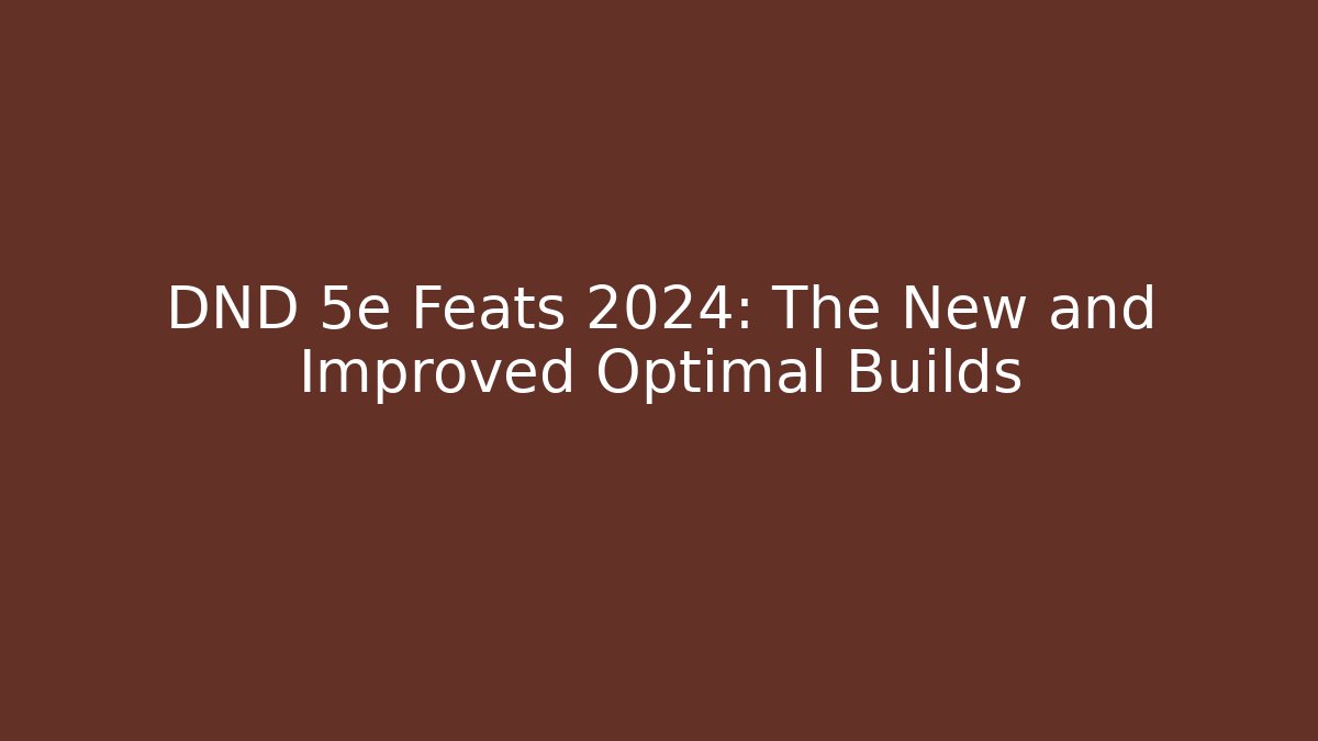 DND 5e Feats 2024: The New and Improved Optimal Builds