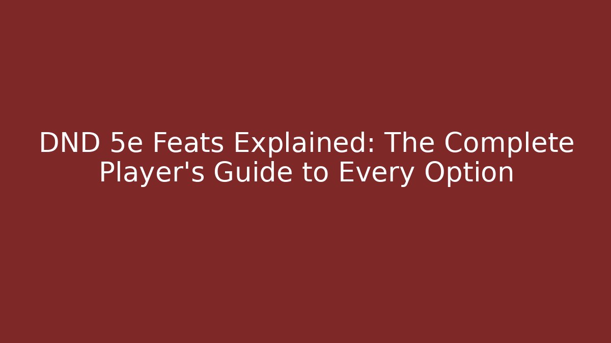DND 5e Feats Explained: The Complete Player's Guide to Every Option