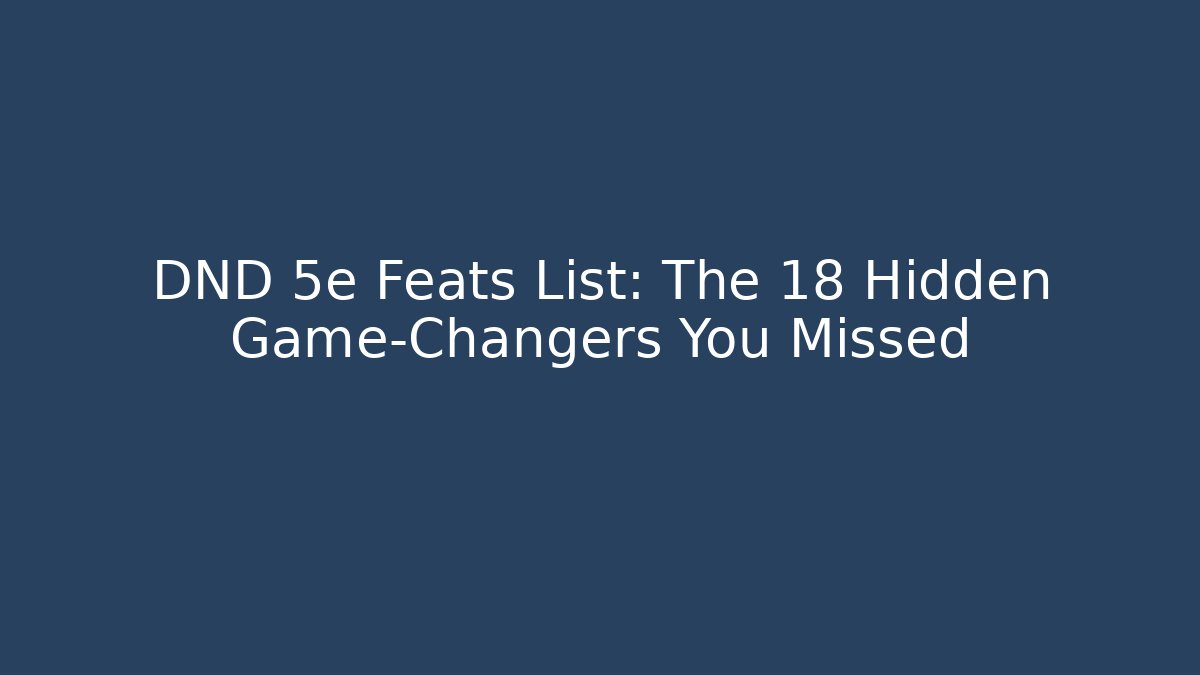 DND 5e Feats List: The 18 Hidden Game-Changers You Missed