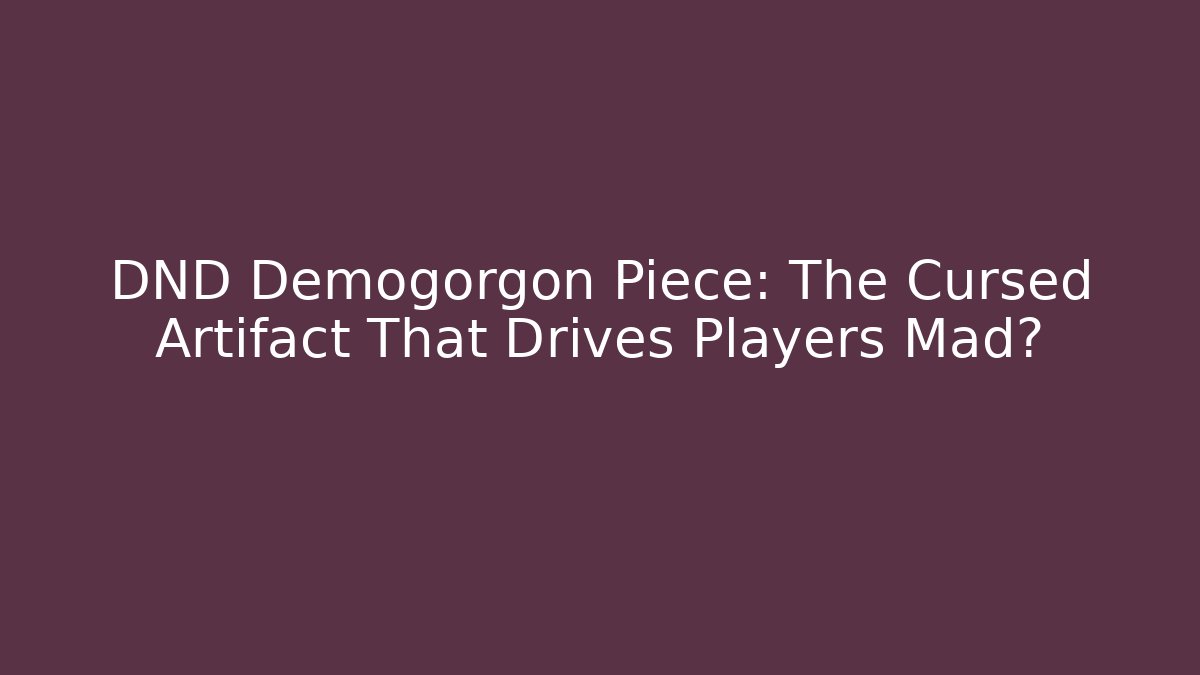 DND Demogorgon Piece: The Cursed Artifact That Drives Players Mad?