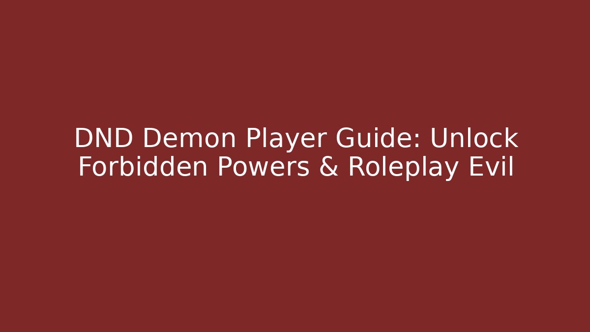 DND Demon Player Guide: Unlock Forbidden Powers & Roleplay Evil