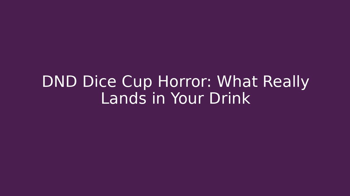 DND Dice Cup Horror: What Really Lands in Your Drink