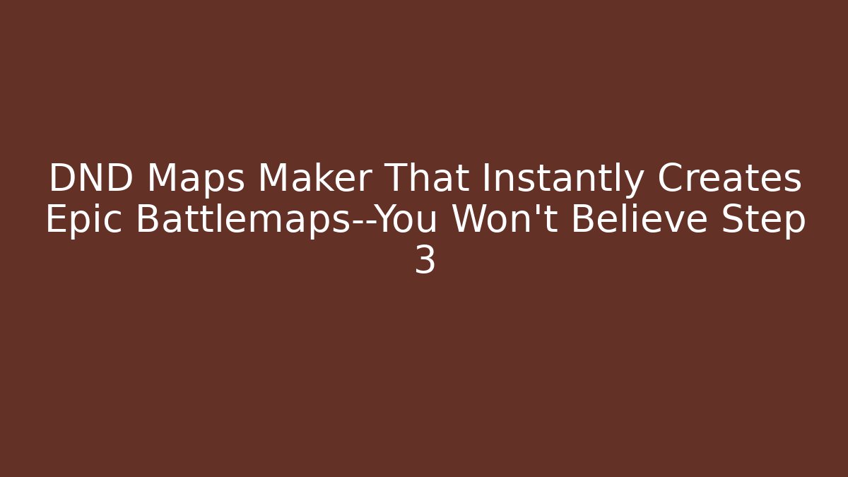DND Maps Maker That Instantly Creates Epic Battlemaps—You Won’t Believe Step 3 - The Family Holidays