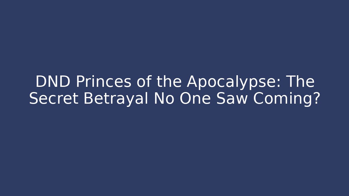 DND Princes of the Apocalypse: The Secret Betrayal No One Saw Coming?
