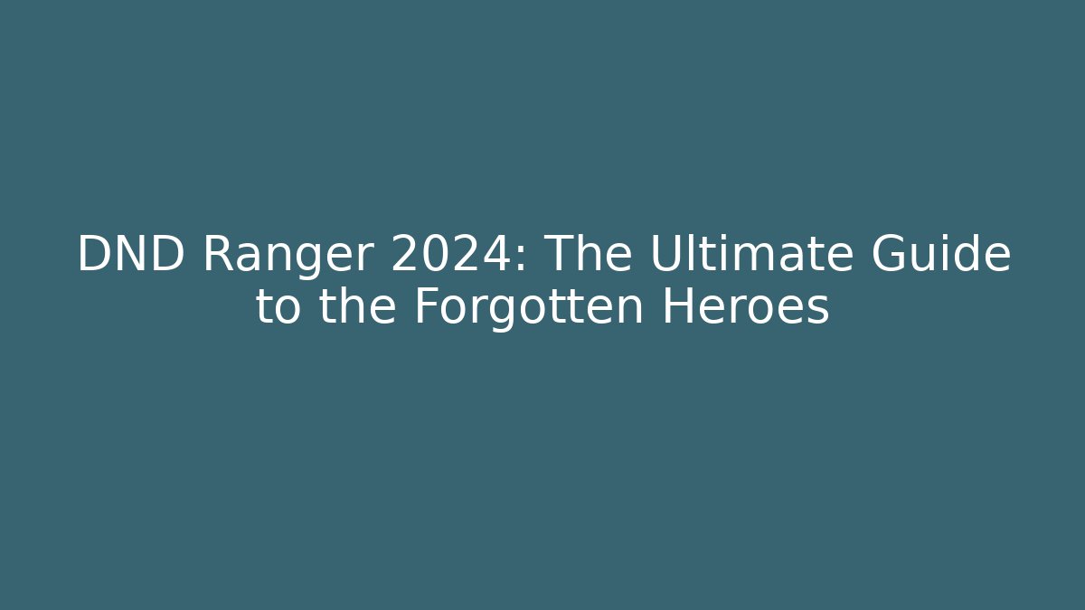 DND Ranger 2024: The Ultimate Guide to the Forgotten Heroes