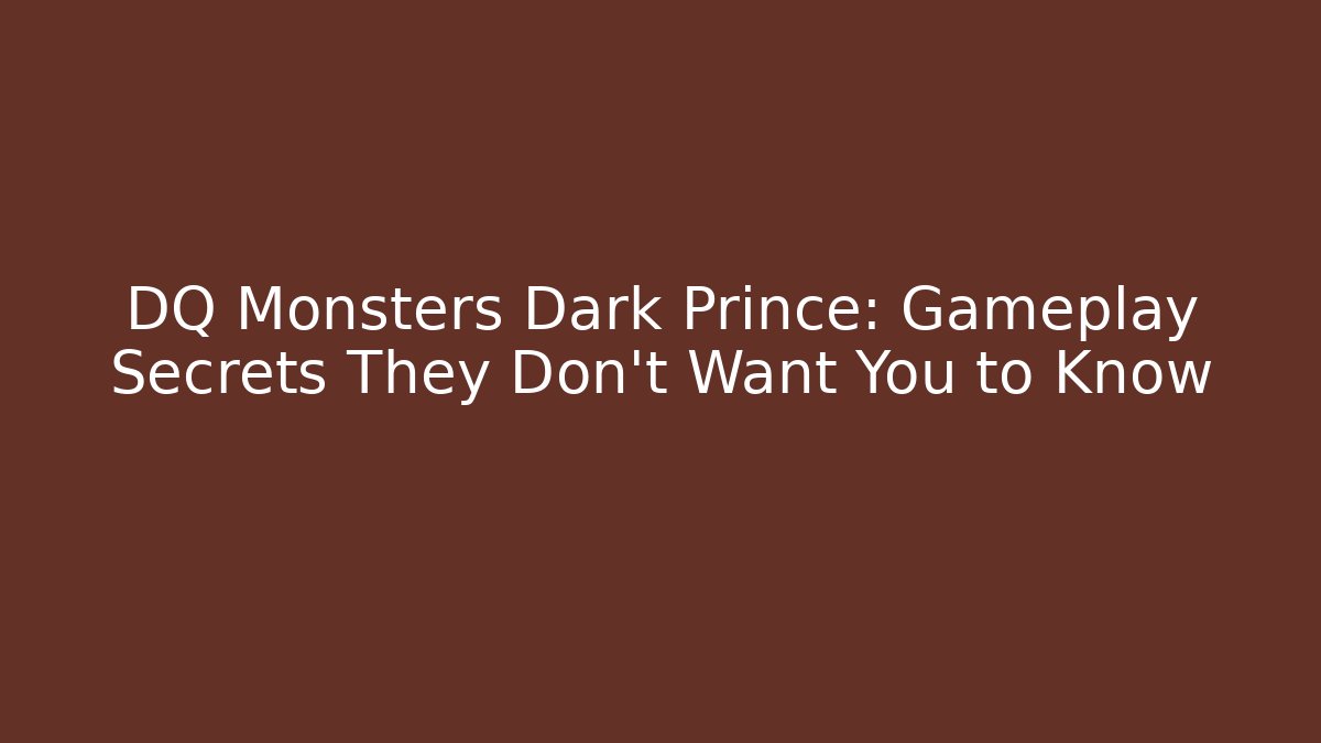 DQ Monsters Dark Prince: Gameplay Secrets They Don’t Want You to Know