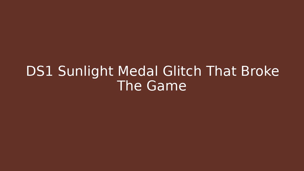 DS1 Sunlight Medal Glitch That Broke The Game