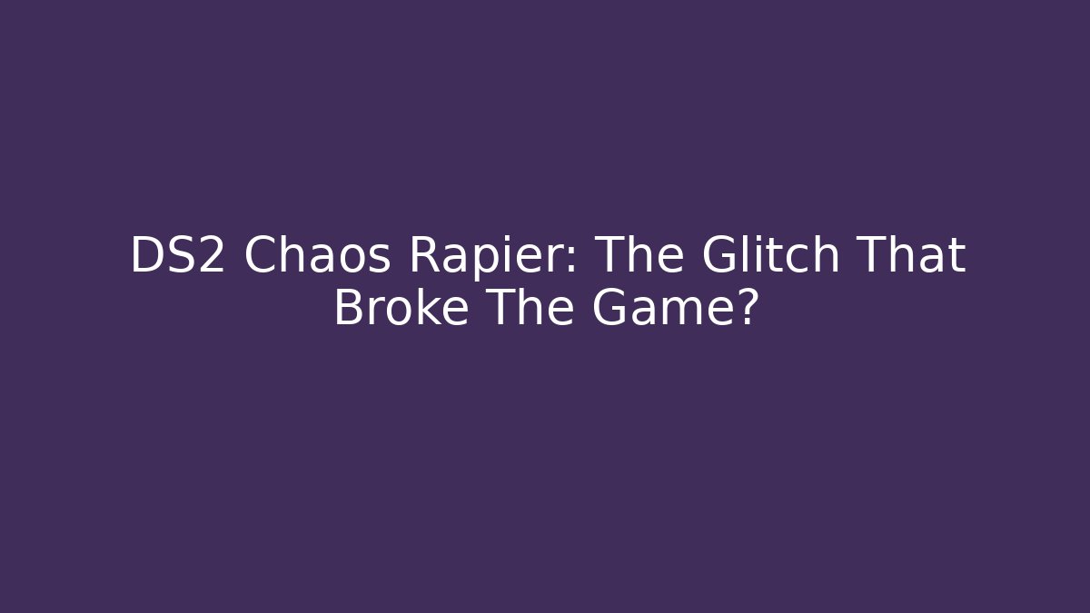 DS2 Chaos Rapier: The Glitch That Broke The Game?