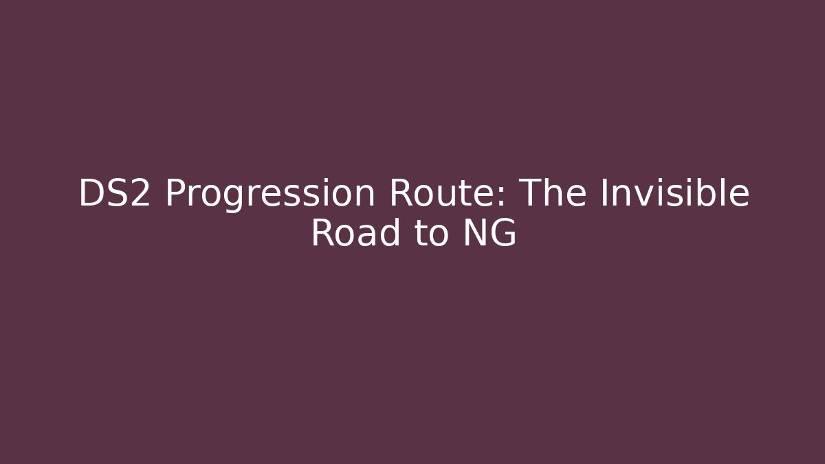 DS2 Progression Route: The Invisible Road to NG+