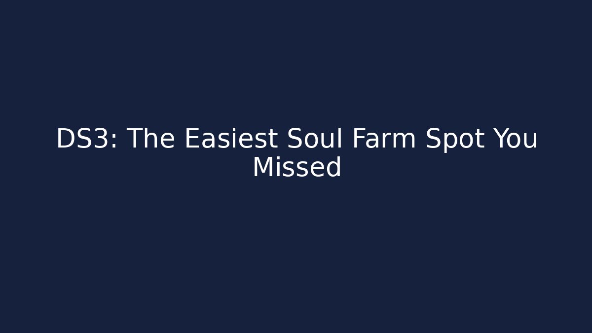 DS3: The Easiest Soul Farm Spot You Missed