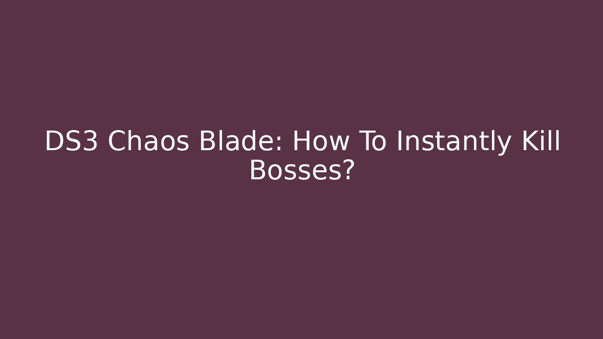 DS3 Chaos Blade: How To Instantly Kill Bosses?