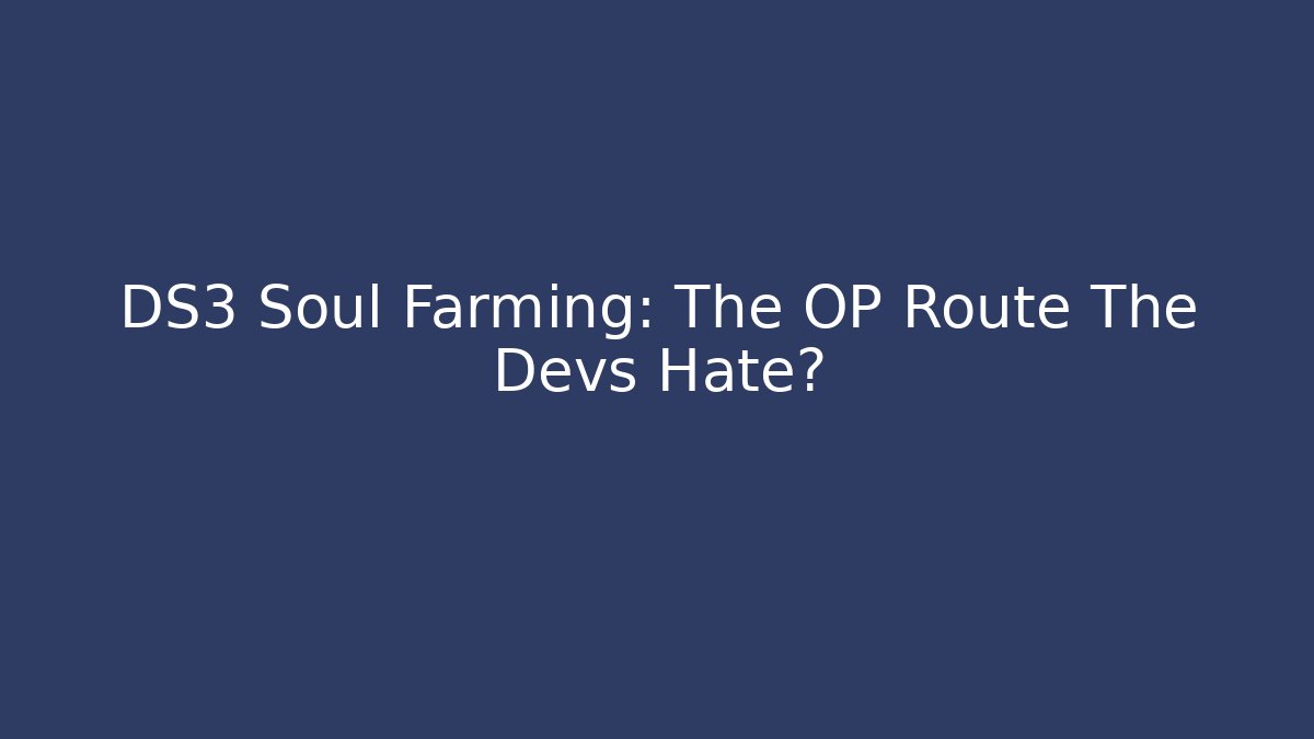 DS3 Soul Farming: The OP Route The Devs Hate?