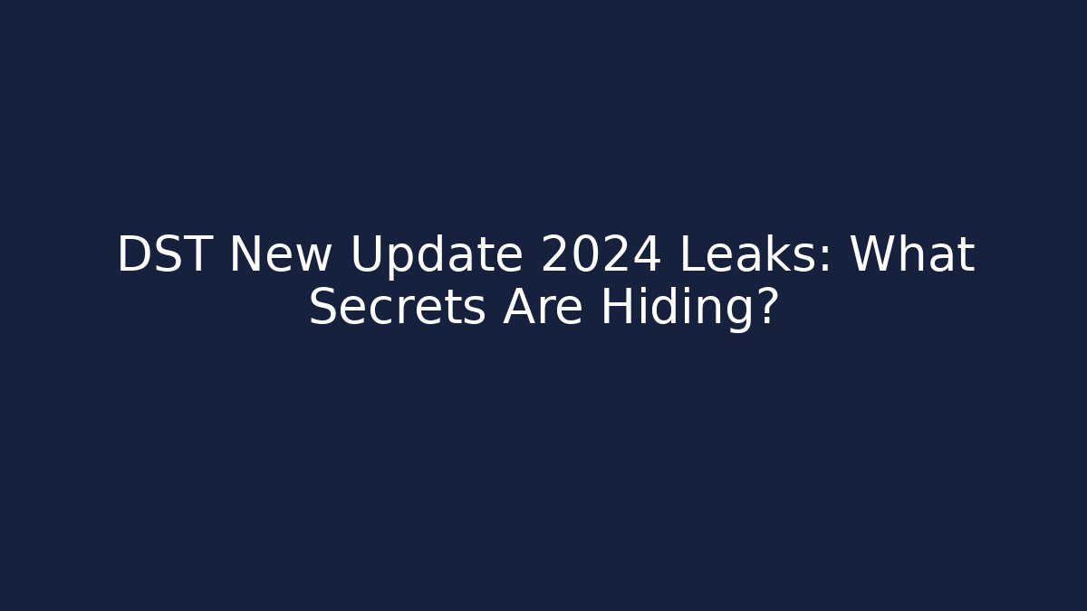 DST New Update 2024 Leaks: What Secrets Are Hiding? - The Family Holidays