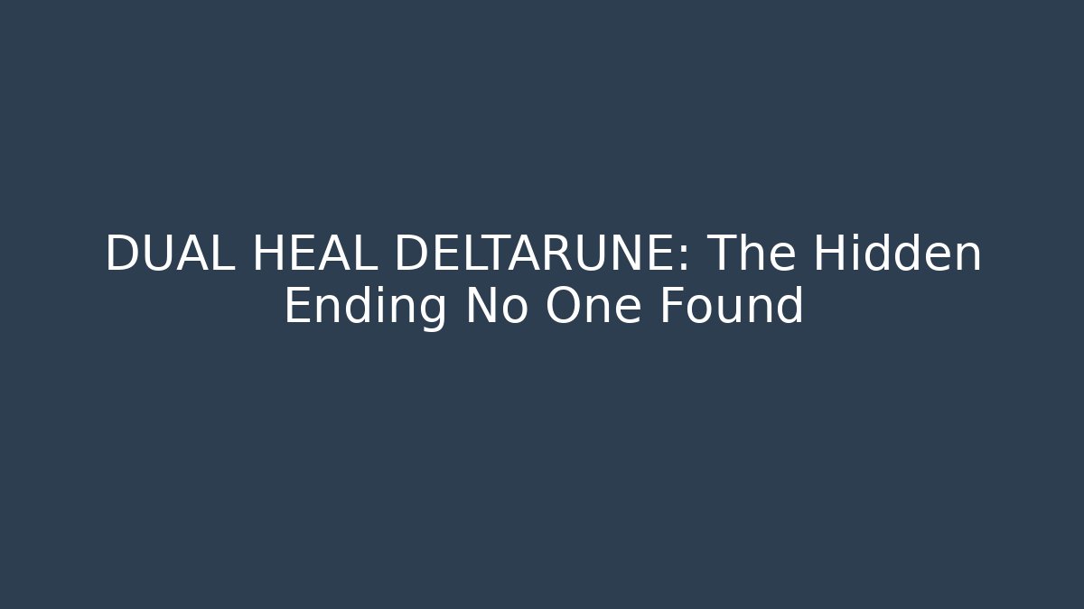 DUAL HEAL DELTARUNE: The Hidden Ending No One Found