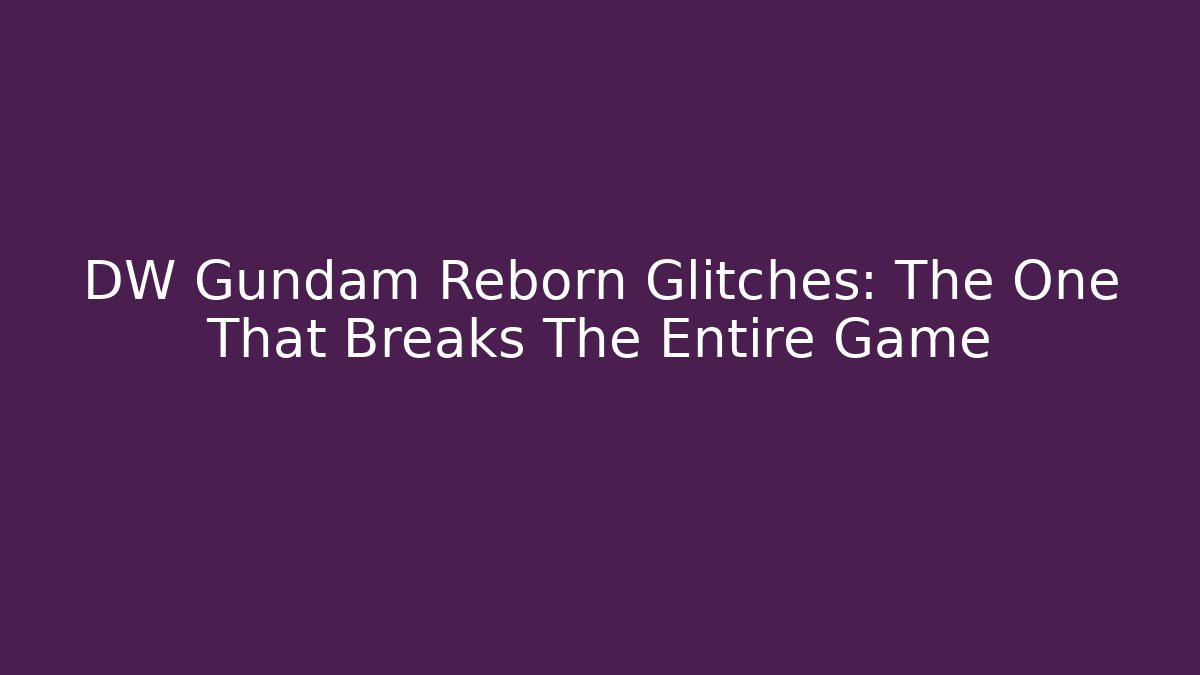 DW Gundam Reborn Glitches: The One That Breaks The Entire Game