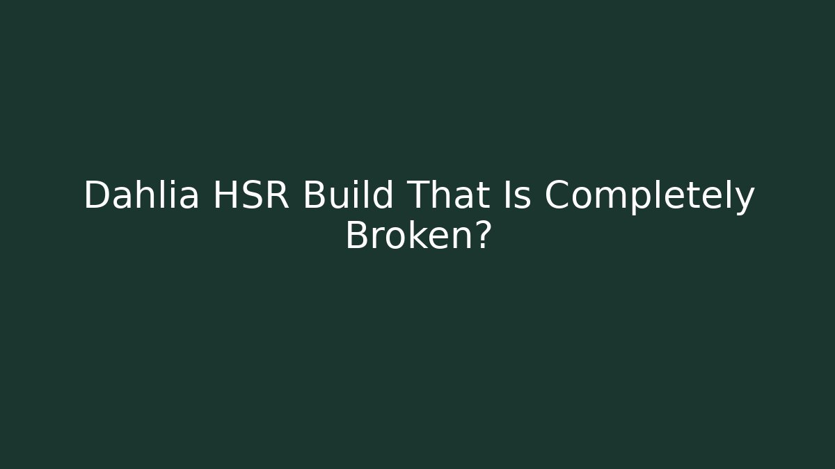 Dahlia HSR Build That Is Completely Broken? - The Family Holidays