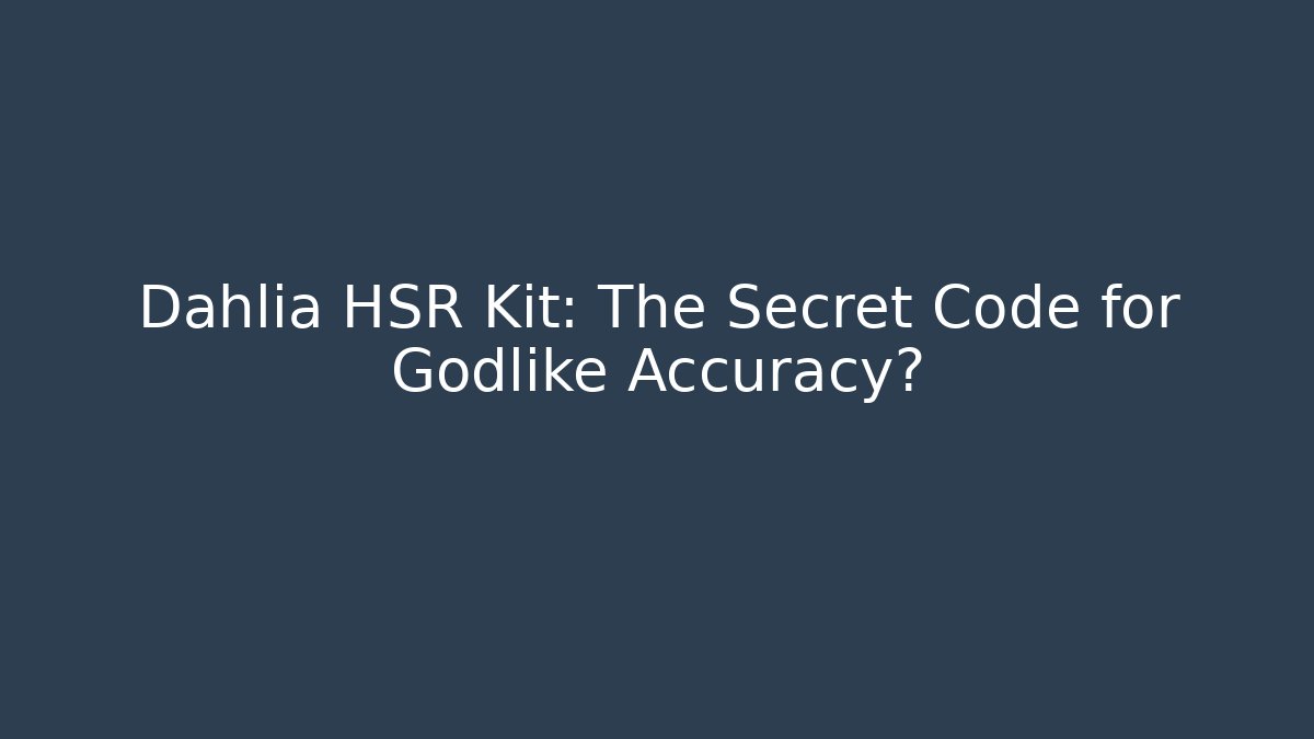 Dahlia HSR Kit: The Secret Code for Godlike Accuracy?