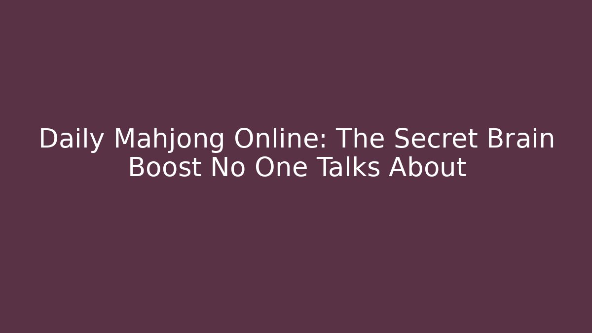 Daily Mahjong Online: The Secret Brain Boost No One Talks About