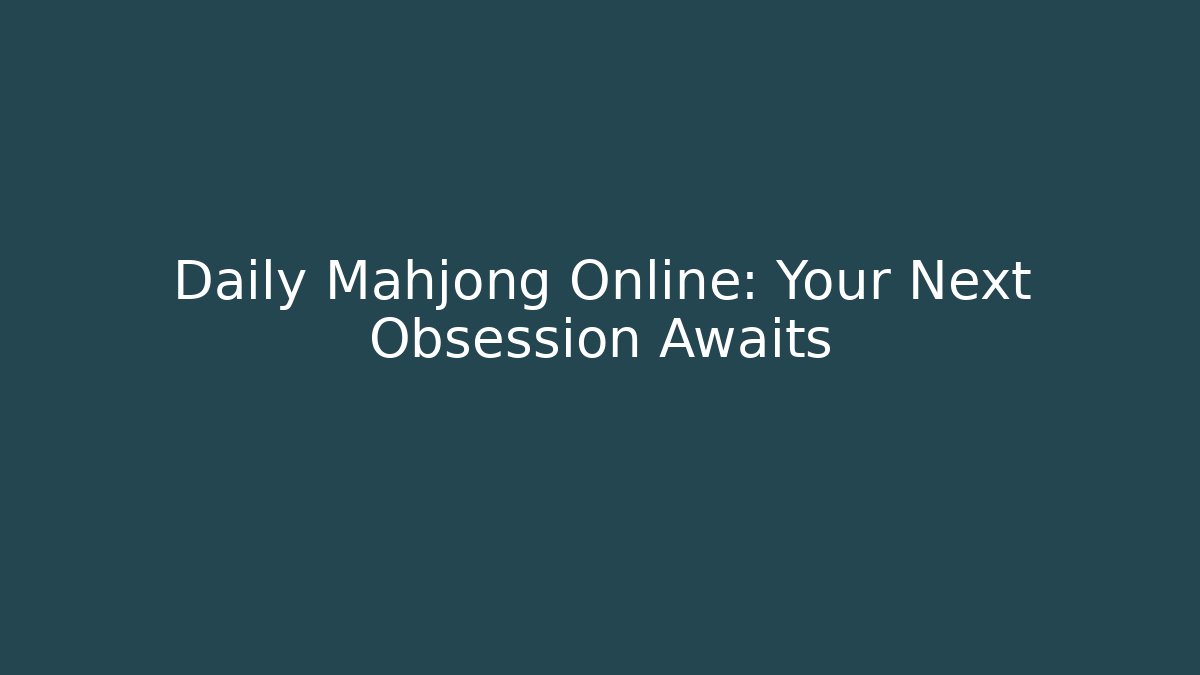 Daily Mahjong Online: Your Next Obsession Awaits - The Family Holidays