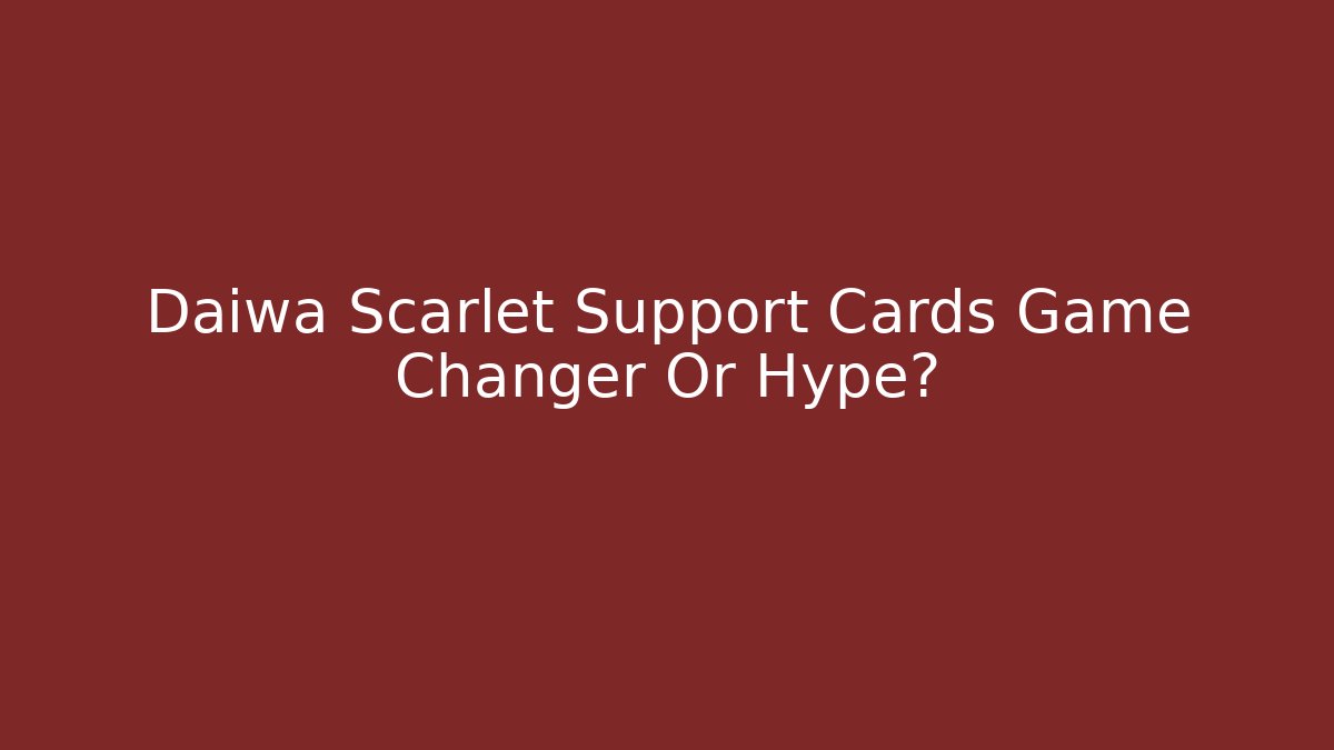 Daiwa Scarlet Support Cards Game Changer Or Hype?