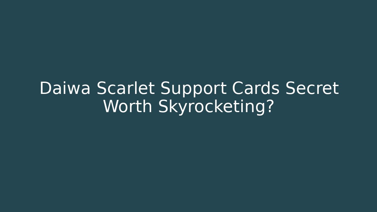 Daiwa Scarlet Support Cards Secret Worth Skyrocketing?