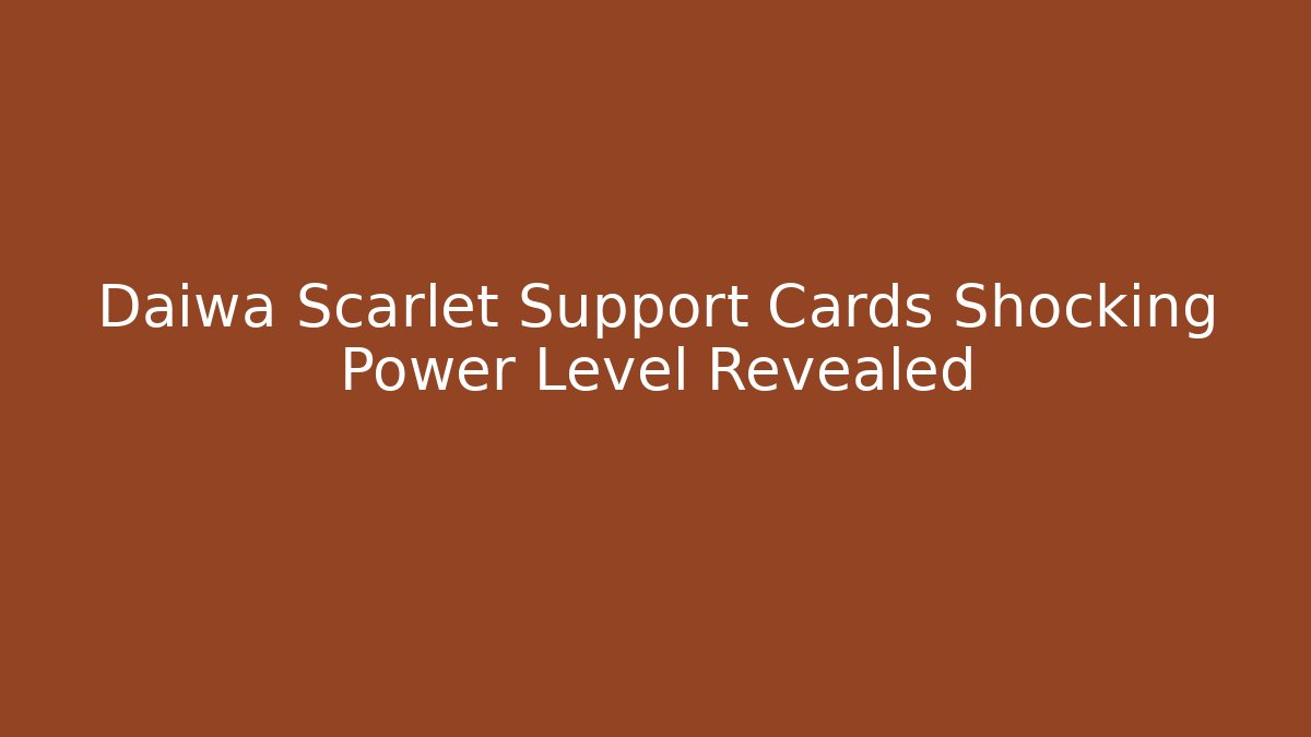 Daiwa Scarlet Support Cards Shocking Power Level Revealed