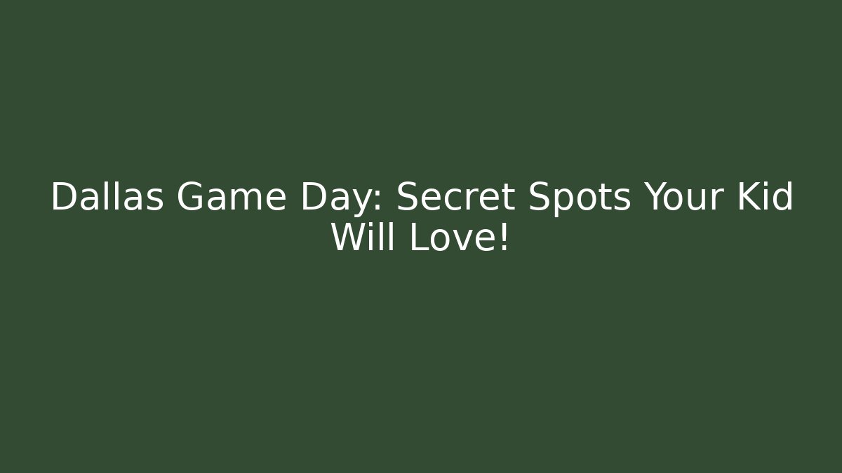 Dallas Game Day: Secret Spots Your Kid Will Love!