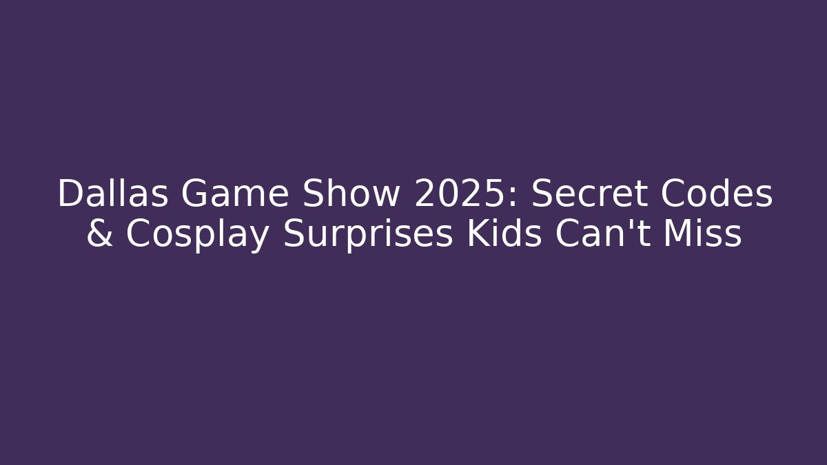 Dallas Game Show 2025: Secret Codes & Cosplay Surprises Kids Can't Miss