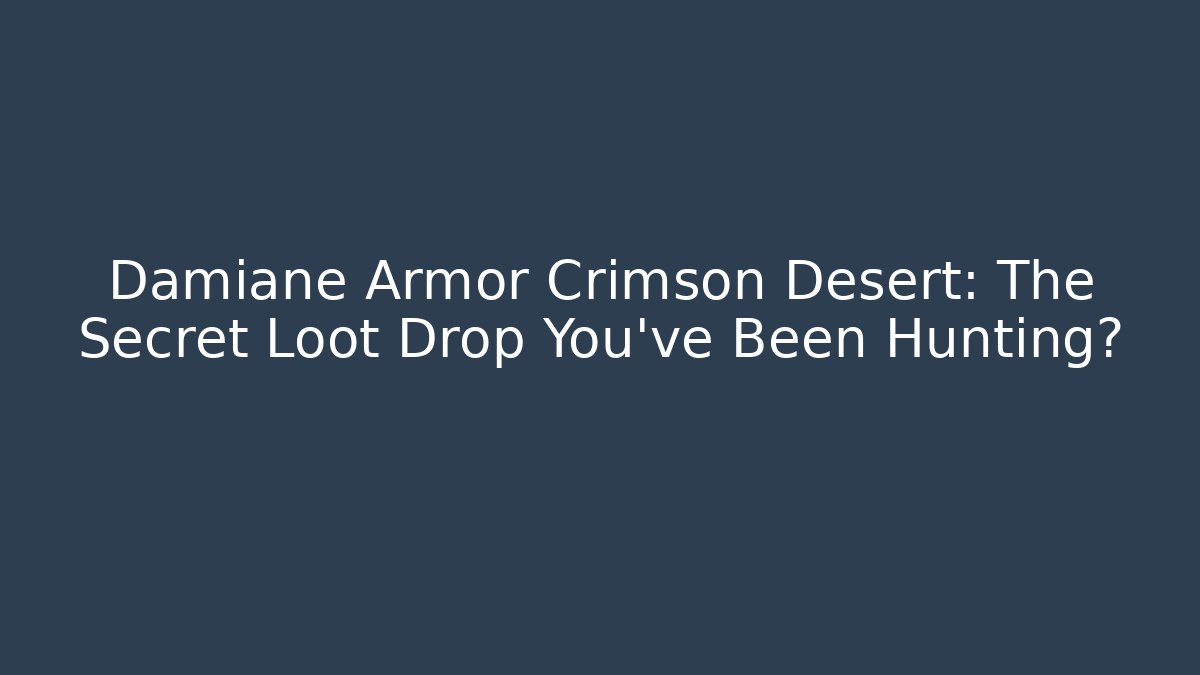 Damiane Armor Crimson Desert: The Secret Loot Drop You’ve Been Hunting?