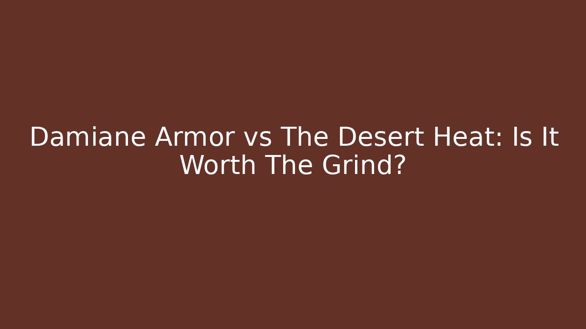 Damiane Armor vs The Desert Heat: Is It Worth The Grind?