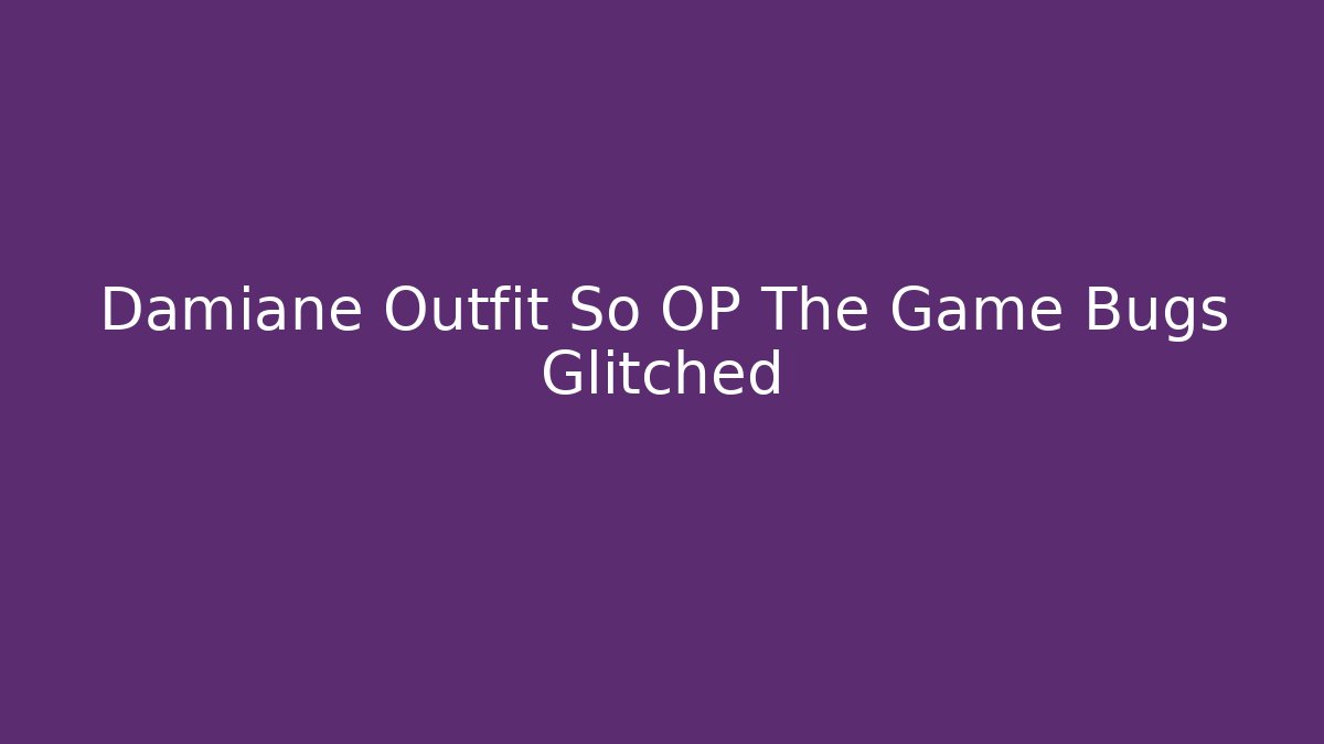 Damiane Outfit So OP The Game Bugs Glitched