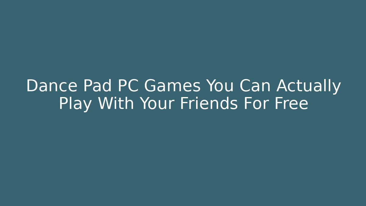 Dance Pad PC Games You Can Actually Play With Your Friends For Free