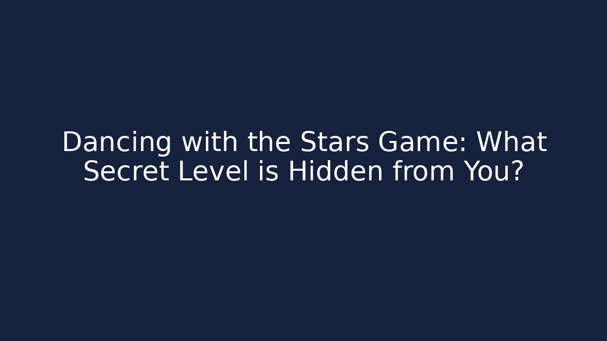 Dancing with the Stars Game: What Secret Level is Hidden from You?