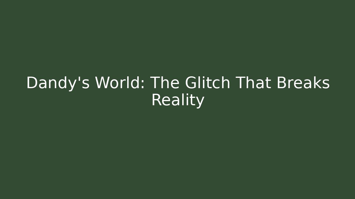 Dandy's World: The Glitch That Breaks Reality