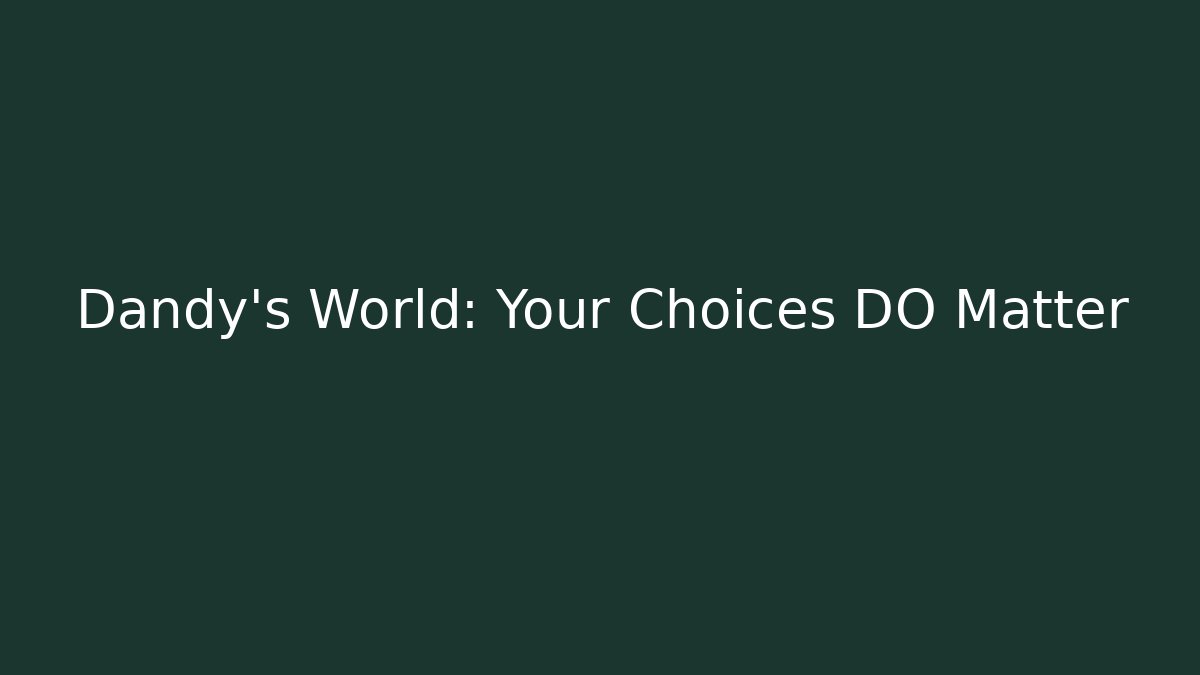 Dandy's World: Your Choices DO Matter - The Family Holidays