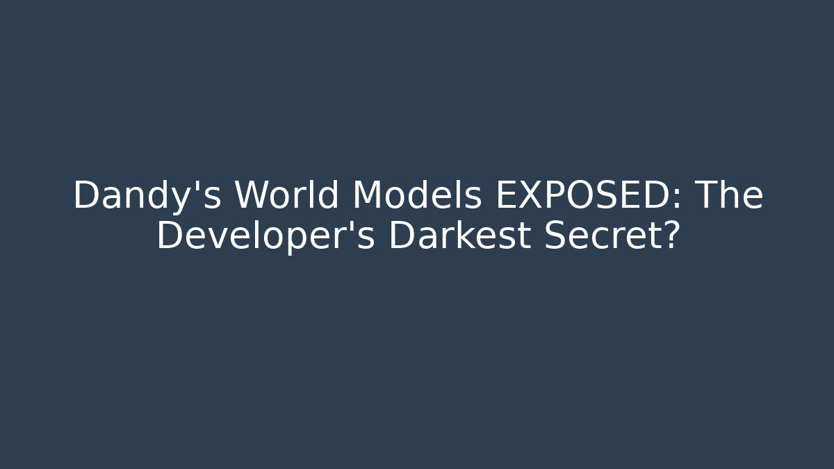Dandy's World Models EXPOSED: The Developer's Darkest Secret?