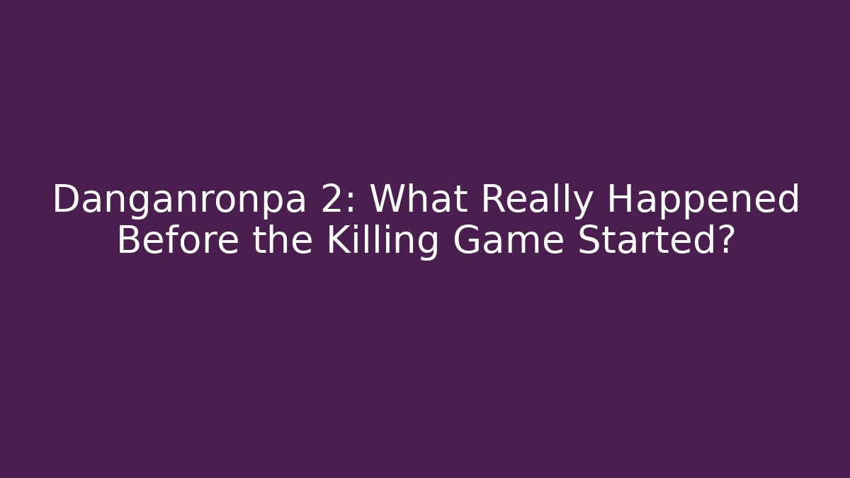 Danganronpa 2: What Really Happened Before the Killing Game Started? - The Family Holidays