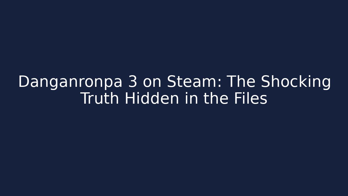 Danganronpa 3 on Steam: The Shocking Truth Hidden in the Files