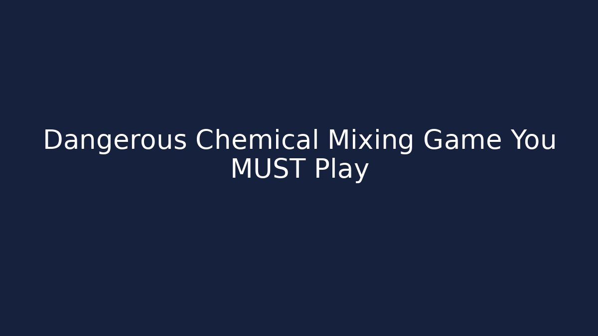 Dangerous Chemical Mixing Game You MUST Play