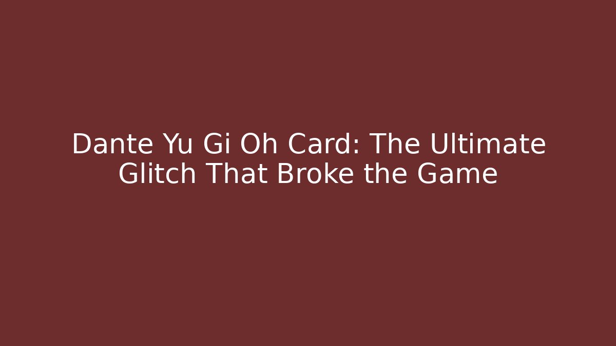Dante Yu Gi Oh Card: The Ultimate Glitch That Broke the Game