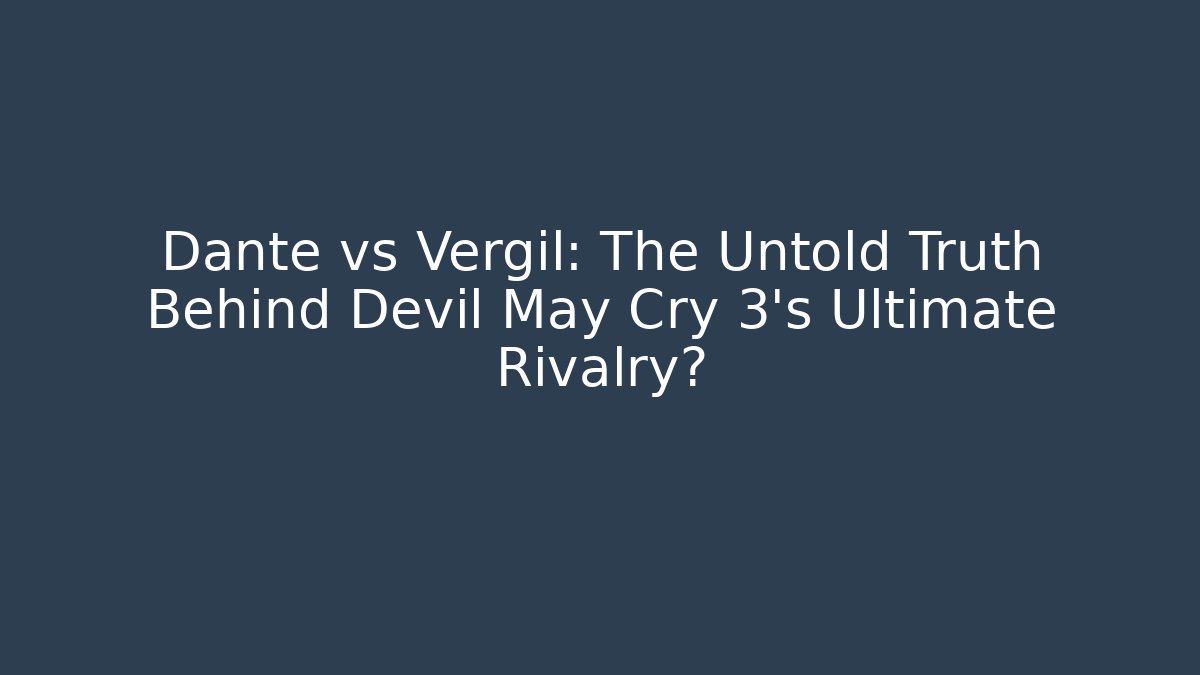 Dante vs Vergil: The Untold Truth Behind Devil May Cry 3's Ultimate Rivalry?