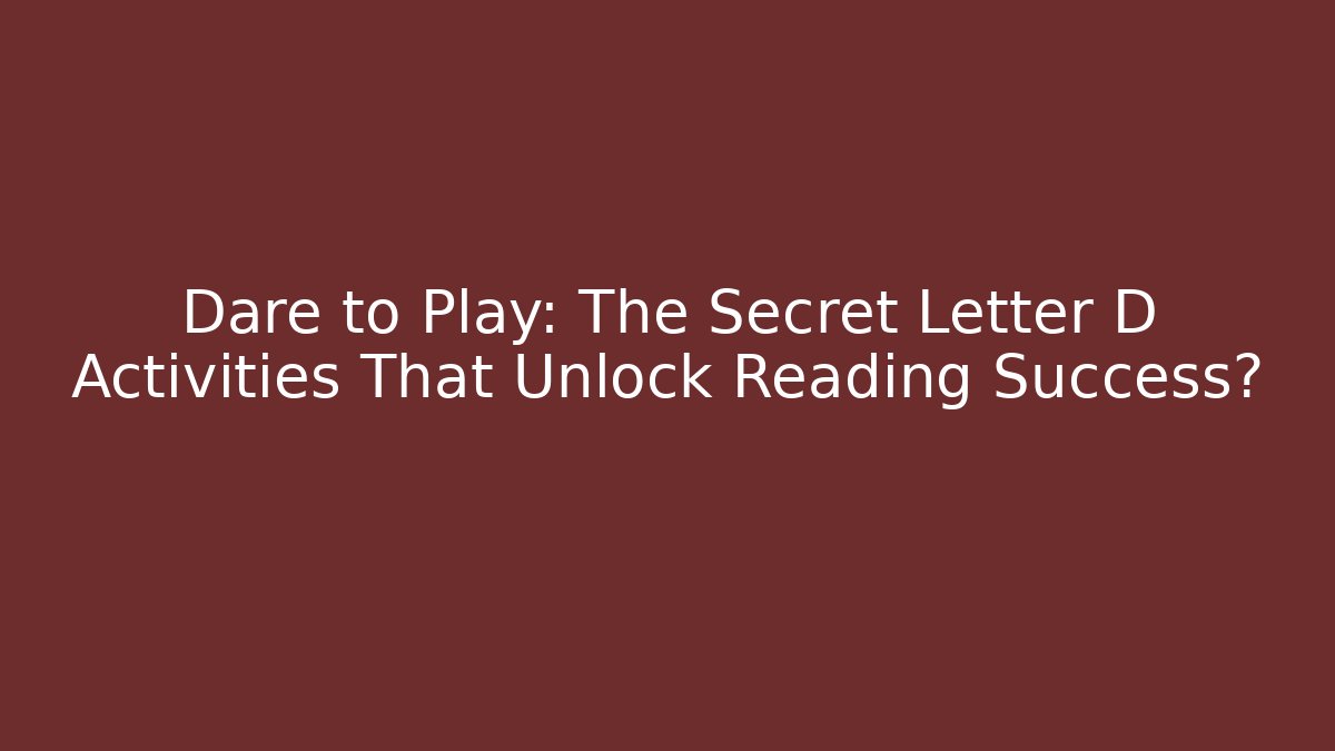 Dare to Play: The Secret Letter D Activities That Unlock Reading Success?