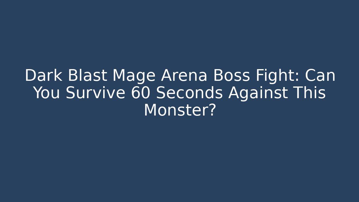 Dark Blast Mage Arena Boss Fight: Can You Survive 60 Seconds Against This Monster?
