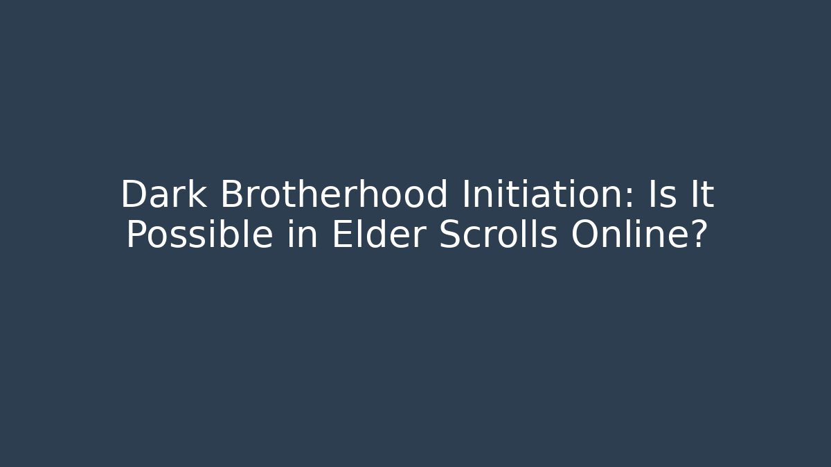 Dark Brotherhood Initiation: Is It Possible in Elder Scrolls Online?
