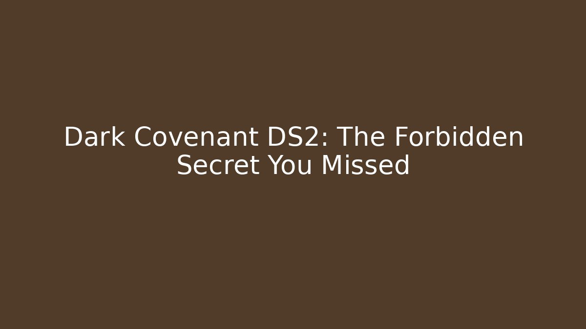 Dark Covenant DS2: The Forbidden Secret You Missed