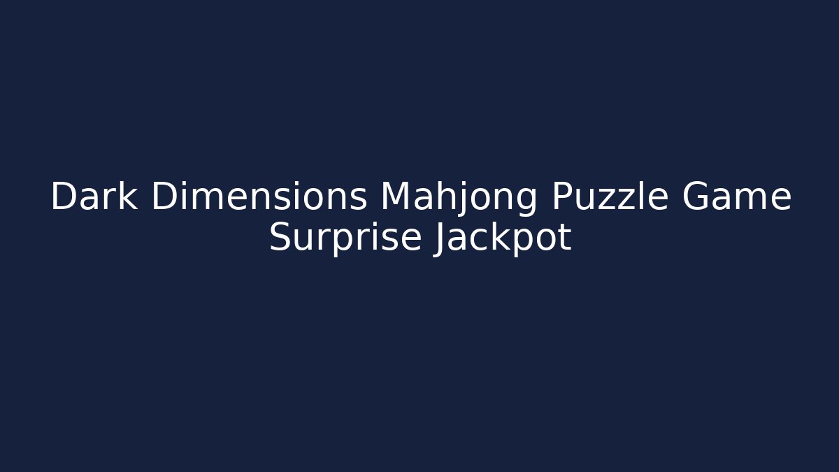 Dark Dimensions Mahjong Puzzle Game Surprise Jackpot