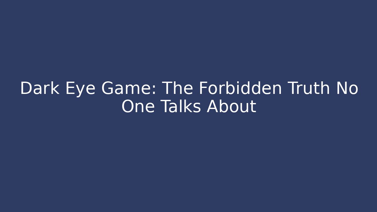 Dark Eye Game: The Forbidden Truth No One Talks About