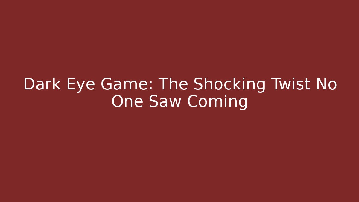 Dark Eye Game: The Shocking Twist No One Saw Coming