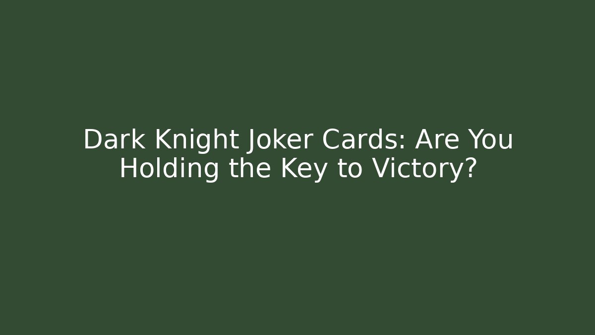 Dark Knight Joker Cards: Are You Holding the Key to Victory?